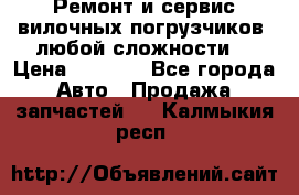 •	Ремонт и сервис вилочных погрузчиков (любой сложности) › Цена ­ 1 000 - Все города Авто » Продажа запчастей   . Калмыкия респ.